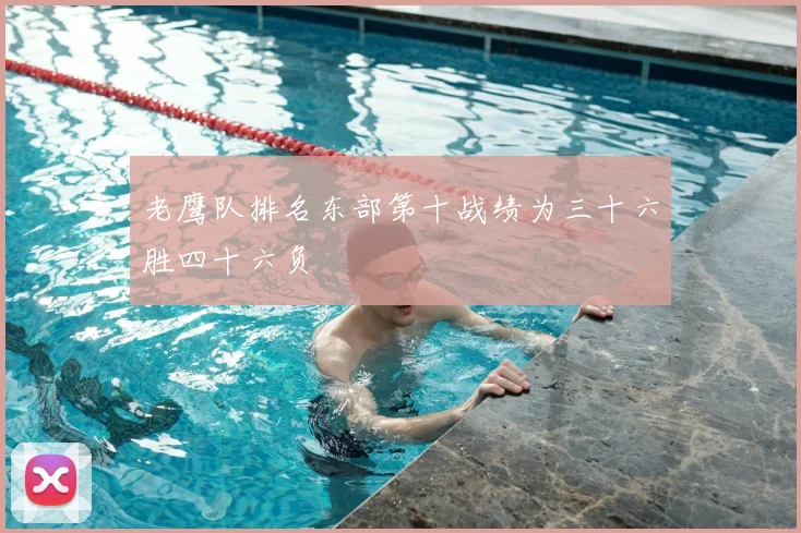 老鹰队排名东部第十战绩为三十六胜四十六负