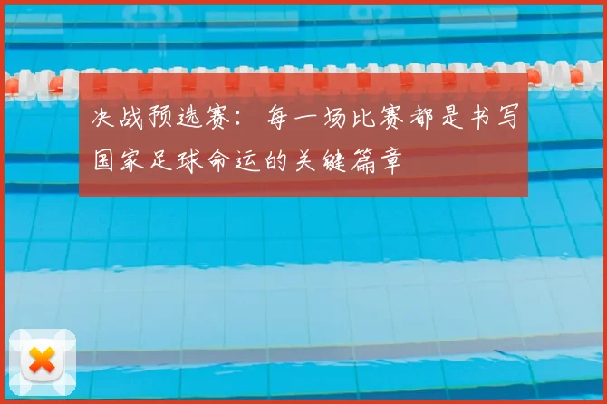 决战预选赛：每一场比赛都是书写国家足球命运的关键篇章