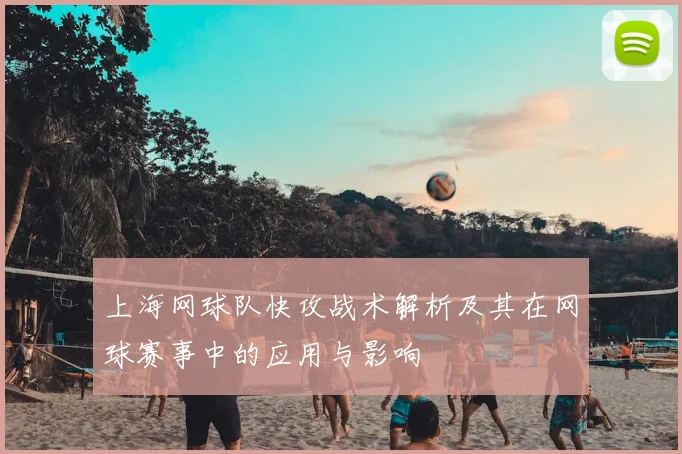 上海网球队快攻战术解析及其在网球赛事中的应用与影响