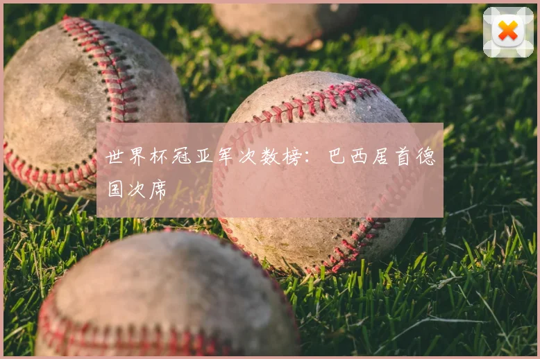 世界杯冠亚军次数榜：巴西居首德国次席