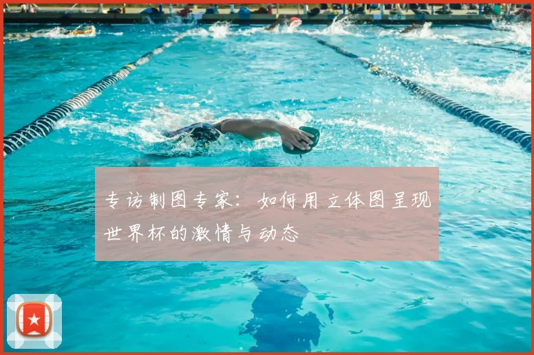 专访制图专家：如何用立体图呈现世界杯的激情与动态