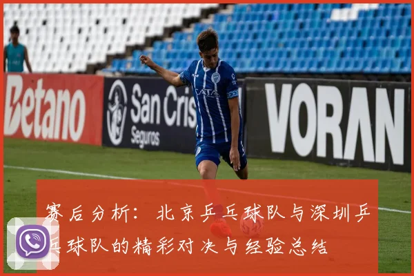 赛后分析：北京乒乓球队与深圳乒乓球队的精彩对决与经验总结