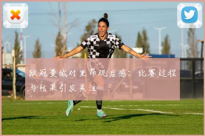 欧冠曼城对里昂观后感：比赛过程与结果引发关注