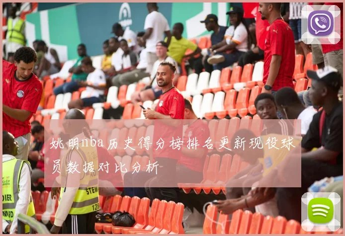 姚明nba历史得分榜排名更新现役球员数据对比分析