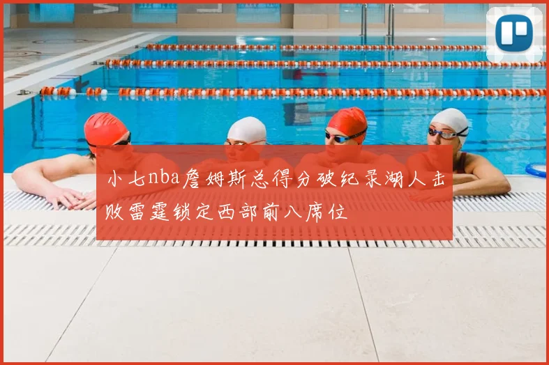 小七nba詹姆斯总得分破纪录湖人击败雷霆锁定西部前八席位